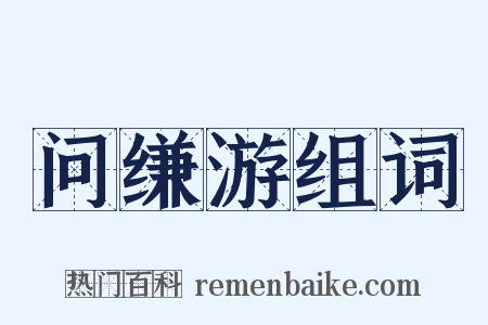 问缣游组词是什么意思的图片